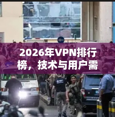 2026年VPN排行榜，技术与用户需求的平衡