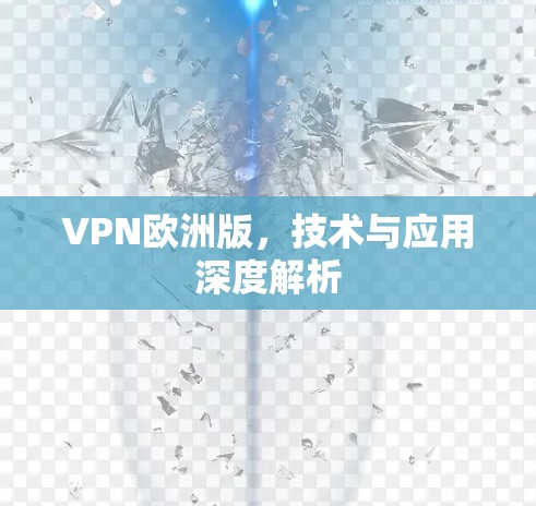 VPN欧洲版，技术与应用深度解析