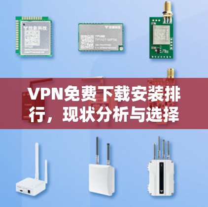 VPN免费下载安装排行，现状分析与选择指南