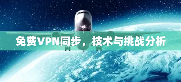 免费VPN同步，技术与挑战分析