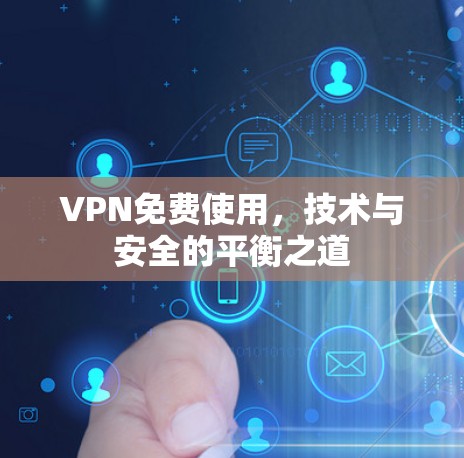 VPN免费使用，技术与安全的平衡之道