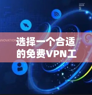 选择一个合适的免费VPN工具需要综合考虑多个因素,以确保它能满足您的需求并提供良好的使用体验。以下是对几款免费VPN工具的分析和建议 选择一个合适的免费VPN工具需要综合考虑多个因素,以确保它能满足您的需求并提供良好的使用体验。以下是对几款免费VPN工具的分析和建议
